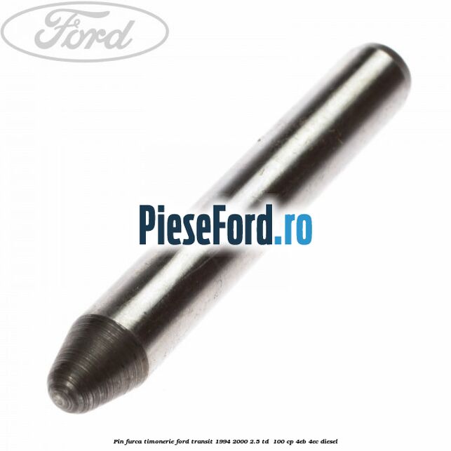 Pin furca timonerie Ford Transit 1994-2000 2.5 TD  100 cp 4EB, 4EC diesel
