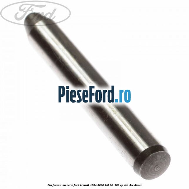 Pin furca timonerie Ford Transit 1994-2000 2.5 TD  100 cp 4EB, 4EC diesel