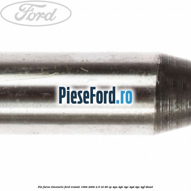 Pin furca timonerie Ford Transit 1994-2000 2.5 TD 85 cp 4GA, 4GB, 4GC, 4GD, 4GE, 4GF diesel