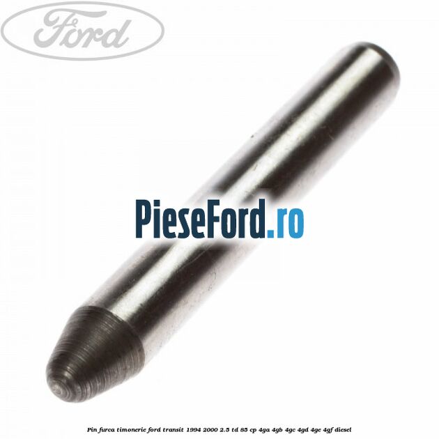 Pin furca timonerie Ford Transit 1994-2000 2.5 TD 85 cp 4GA, 4GB, 4GC, 4GD, 4GE, 4GF diesel