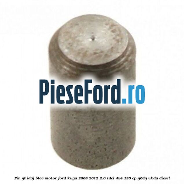 Pin ghidaj bloc motor Ford Kuga 2008-2012 2.0 TDCi 4x4 136 cp G6DG, UKDA diesel