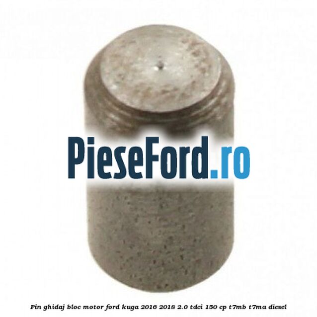 Pin ghidaj bloc motor Ford Kuga 2016-2018 2.0 TDCi 150 cp T7MB, T7MA diesel