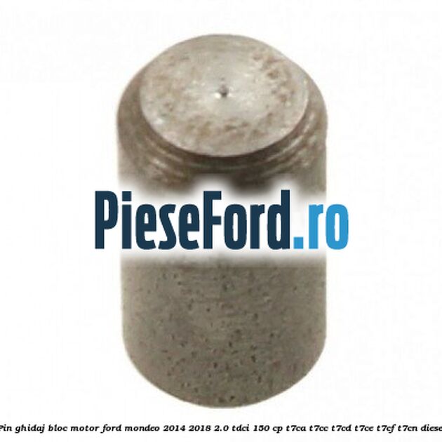Pin ghidaj bloc motor Ford Mondeo 2014-2018 2.0 TDCi 150 cp T7CA, T7CC, T7CD, T7CE, T7CF, T7CN diesel