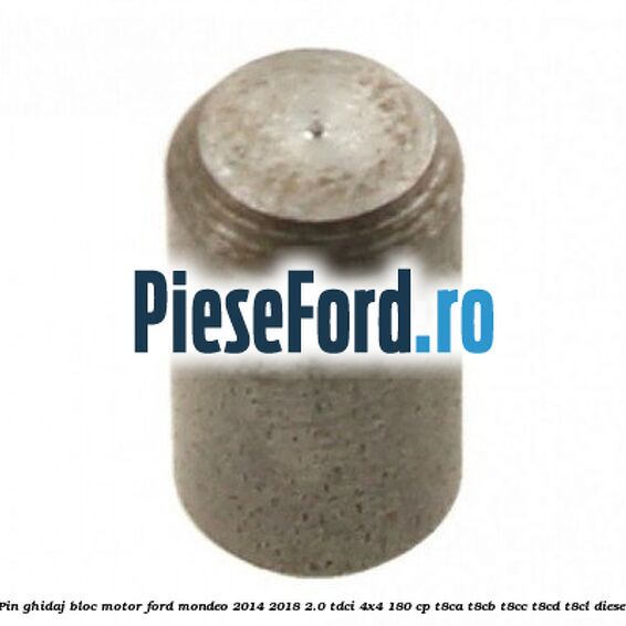 Pin ghidaj bloc motor Ford Mondeo 2014-2018 2.0 TDCi 4x4 180 cp T8CA, T8CB, T8CC, T8CD, T8CL diesel