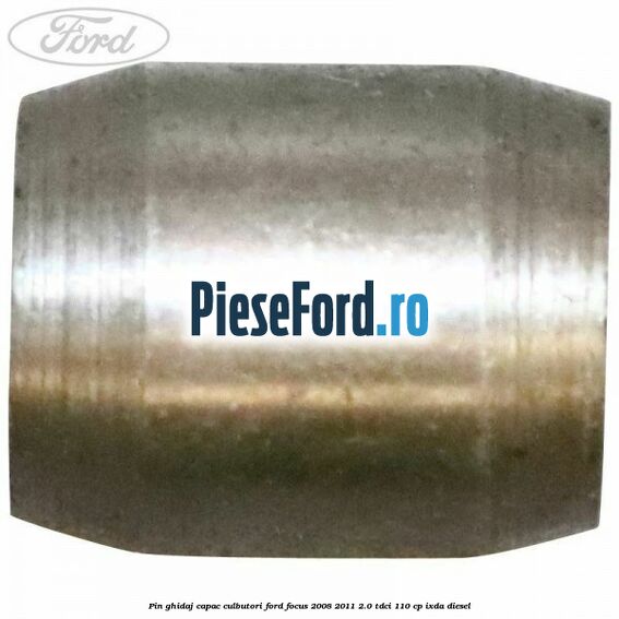 Pin ghidaj capac culbutori Ford Focus 2008-2011 2.0 TDCi 110 cp Pin ghidaj capac culbutori Ford Focus 2008-2011 2.0 TDCi 110 cp IXDA diesel
