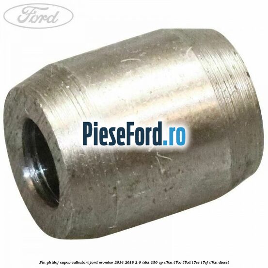 Pin ghidaj capac culbutori Ford Mondeo 2014-2018 2.0 TDCi 150 cp T7CA, T7CC, T7CD, T7CE, T7CF, T7CN diesel