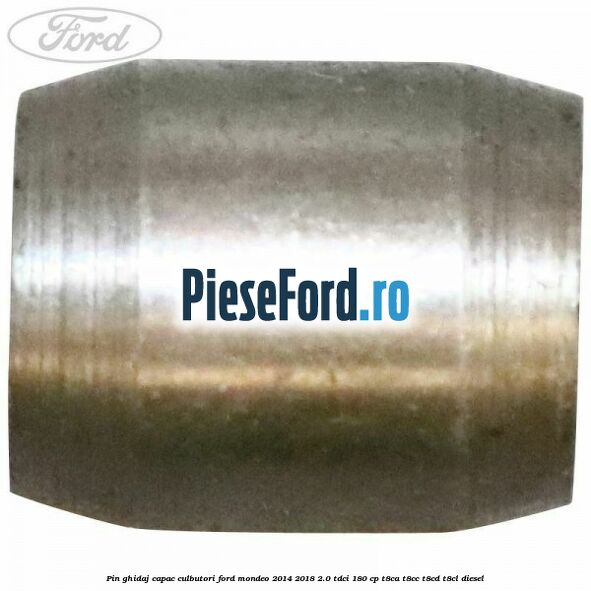 Pin ghidaj capac culbutori Ford Mondeo 2014-2018 2.0 TDCi 180 cp T8CA, T8CC, T8CD, T8CL diesel