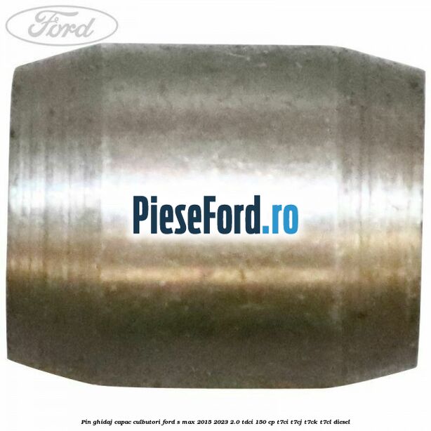 Pin ghidaj capac culbutori Ford S-Max 2015-2023 2.0 TDCi 150 cp Pin ghidaj capac culbutori Ford S-Max 2015-2023 2.0 TDCi 150 cp T7CI, T7CJ, T7CK, T7CL diesel