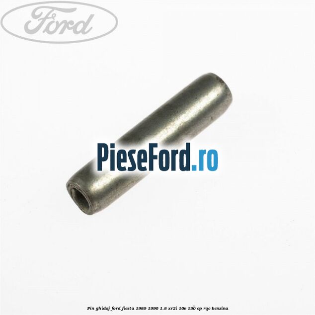 Pin ghidaj Ford Fiesta 1989-1996 1.8 XR2i 16V 130 cp Pin ghidaj Ford Fiesta 1989-1996 1.8 XR2i 16V 130 cp RQC benzina