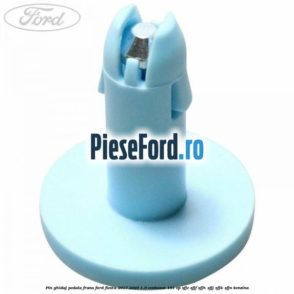 Pin ghidaj pedala frana Ford Fiesta 2017-2023 1.0 EcoBoost 101 cp SFJE, SFJF, SFJH, SFJJ, SFJK, SFJN benzina