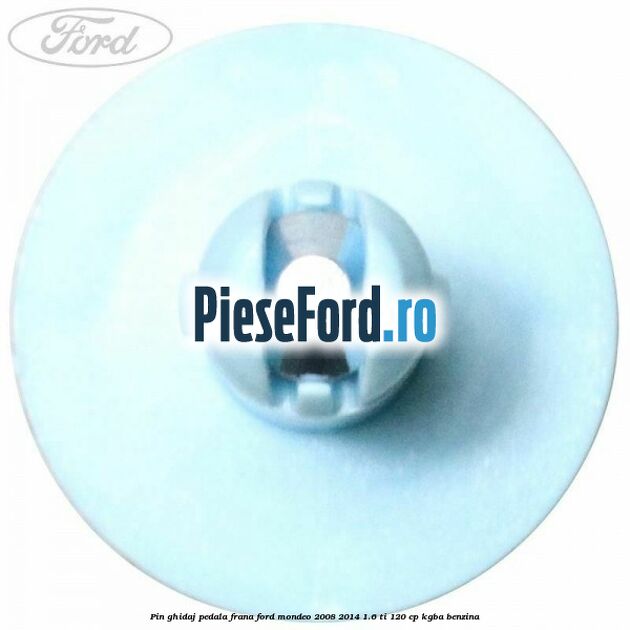 Pin ghidaj pedala frana Ford Mondeo 2008-2014 1.6 Ti 120 cp Pin ghidaj pedala frana Ford Mondeo 2008-2014 1.6 Ti 120 cp KGBA benzina