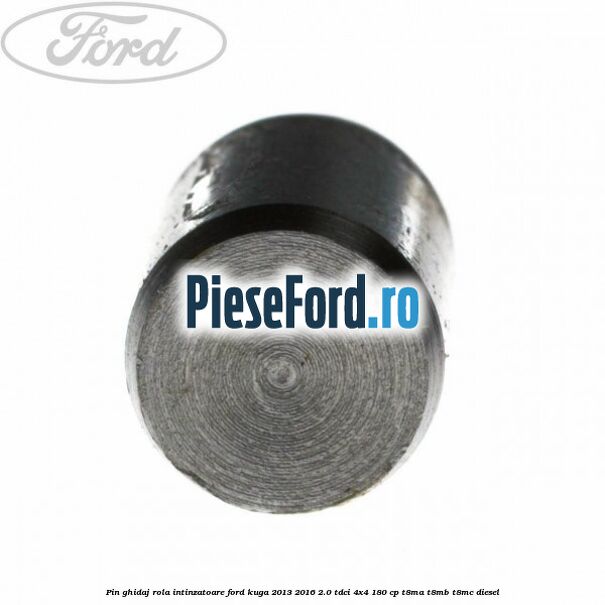 Pin ghidaj rola intinzatoare Ford Kuga 2013-2016 2.0 TDCi 4x4 180 cp Pin ghidaj rola intinzatoare Ford Kuga 2013-2016 2.0 TDCi 4x4 180 cp T8MA, T8MB, T8MC diesel