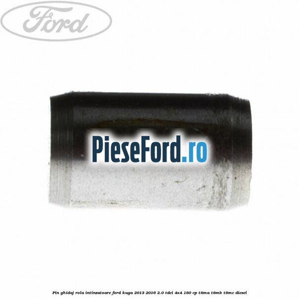 Pin ghidaj rola intinzatoare Ford Kuga 2013-2016 2.0 TDCi 4x4 180 cp Pin ghidaj rola intinzatoare Ford Kuga 2013-2016 2.0 TDCi 4x4 180 cp T8MA, T8MB, T8MC diesel