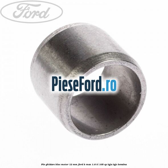 Pin ghidare bloc motor 12 mm Ford B-Max 1.6 Ti 105 cp IQJA, IQJC benzina