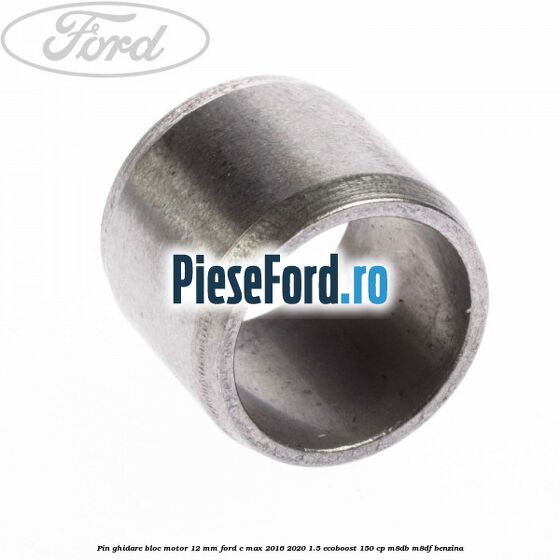 Pin ghidare bloc motor 12 mm Ford C-Max 2016-2020 1.5 EcoBoost 150 cp Pin ghidare bloc motor 12 mm Ford C-Max 2016-2020 1.5 EcoBoost 150 cp M8DB, M8DF benzina