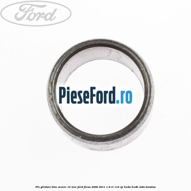 Pin ghidare bloc motor 12 mm Ford Focus 2008-2011 1.6 Ti 115 cp Pin ghidare bloc motor 12 mm Ford Focus 2008-2011 1.6 Ti 115 cp HXDA, HXDB, SIDA benzina