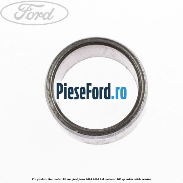 Pin ghidare bloc motor 12 mm Ford Focus 2014-2018 1.5 EcoBoost 150 cp Pin ghidare bloc motor 12 mm Ford Focus 2014-2018 1.5 EcoBoost 150 cp M8DA, M8DB benzina