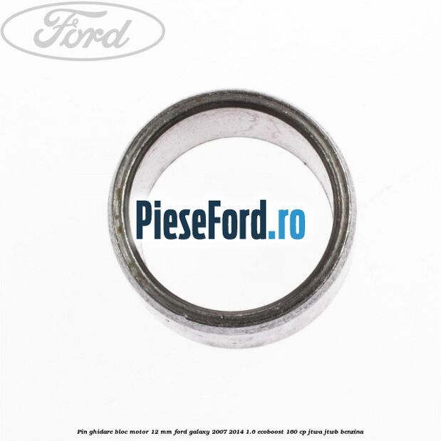 Pin ghidare bloc motor 12 mm Ford Galaxy 2007-2014 1.6 EcoBoost 160 cp JTWA, JTWB benzina