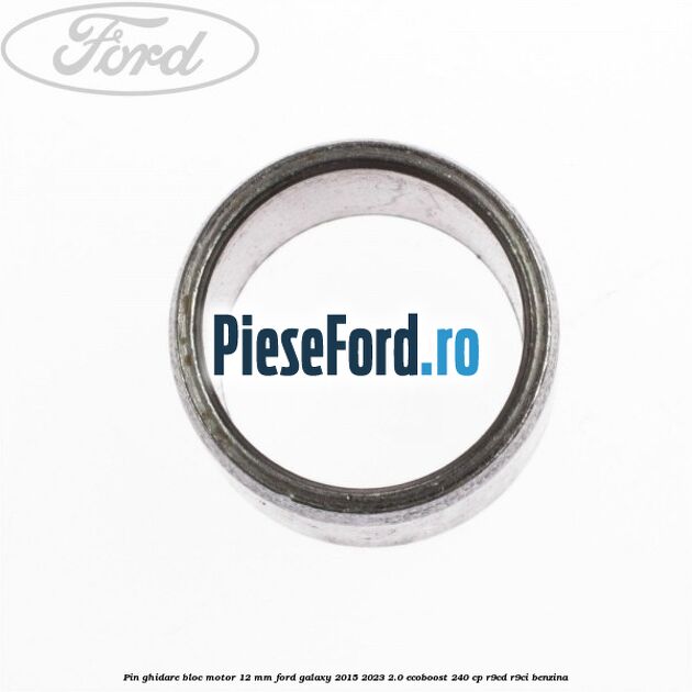 Pin ghidare bloc motor 12 mm Ford Galaxy 2015-2023 2.0 EcoBoost 240 cp Pin ghidare bloc motor 12 mm Ford Galaxy 2015-2023 2.0 EcoBoost 240 cp R9CD, R9CI benzina