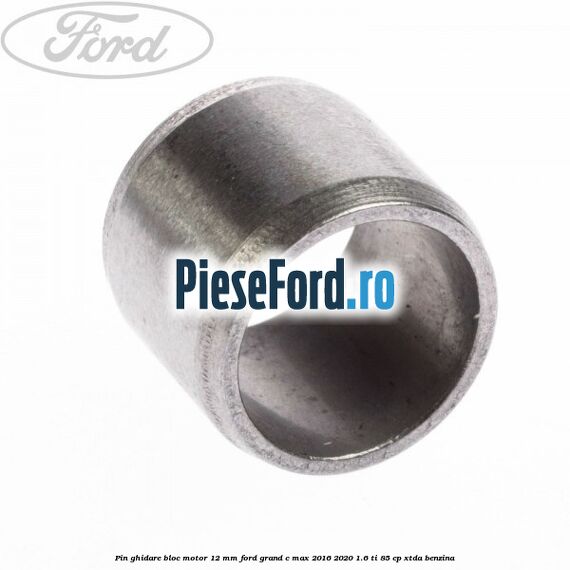 Pin ghidare bloc motor 12 mm Ford Grand C-Max 2016-2020 1.6 Ti 85 cp Pin ghidare bloc motor 12 mm Ford Grand C-Max 2016-2020 1.6 Ti 85 cp XTDA benzina