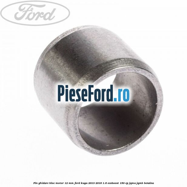 Pin ghidare bloc motor 12 mm Ford Kuga 2013-2016 1.6 EcoBoost 150 cp JQMA, JQMB benzina