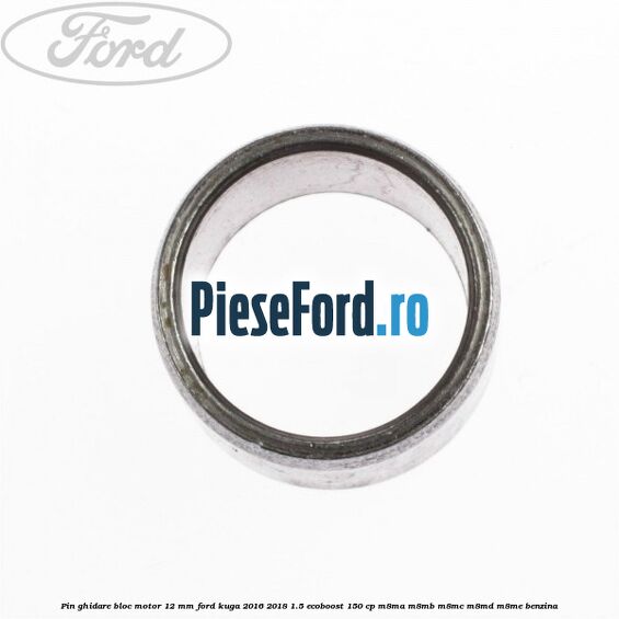 Pin ghidare bloc motor 12 mm Ford Kuga 2016-2018 1.5 EcoBoost 150 cp M8MA, M8MB, M8MC, M8MD, M8ME benzina