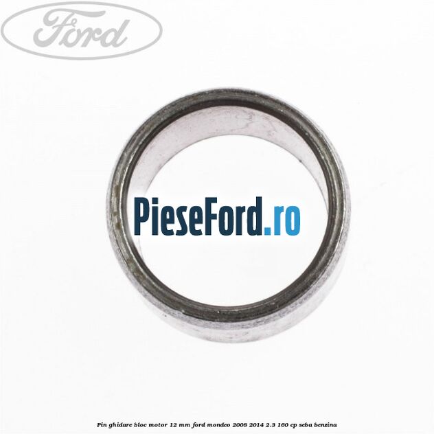 Pin ghidare bloc motor 12 mm Ford Mondeo 2008-2014 2.3 160 cp Pin ghidare bloc motor 12 mm Ford Mondeo 2008-2014 2.3 160 cp SEBA benzina