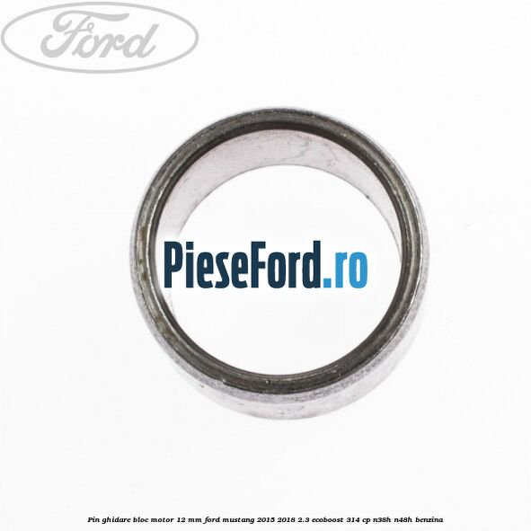 Pin ghidare bloc motor 12 mm Ford Mustang 2015-2018 2.3 EcoBoost 314 cp N38H, N48H benzina