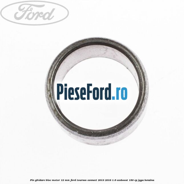 Pin ghidare bloc motor 12 mm Ford Tourneo Connect 2013-2018 1.6 EcoBoost 150 cp Pin ghidare bloc motor 12 mm Ford Tourneo Connect 2013-2018 1.6 EcoBoost 150 cp JQGA benzina