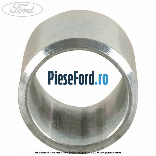 Pin ghidare bloc motor 14 mm Ford Focus 2014-2018 2.3 RS 350 cp YVDA benzina