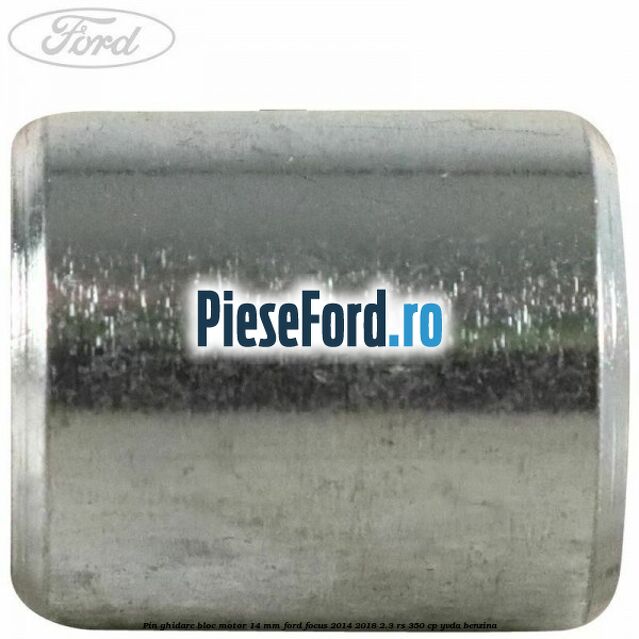 Pin ghidare bloc motor 14 mm Ford Focus 2014-2018 2.3 RS 350 cp YVDA benzina