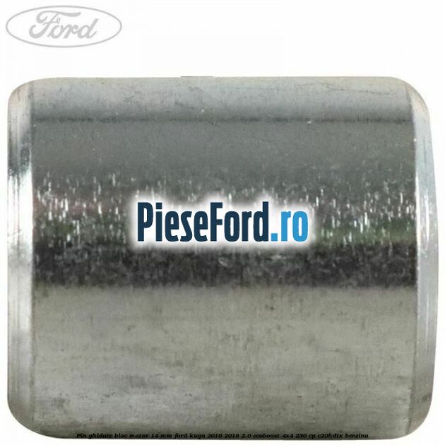 Pin ghidare bloc motor 14 mm Ford Kuga 2016-2018 2.0 EcoBoost 4x4 230 cp C20HDTX benzina