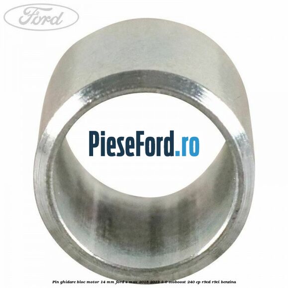 Pin ghidare bloc motor 14 mm Ford S-Max 2015-2023 2.0 EcoBoost 240 cp R9CD, R9CI benzina