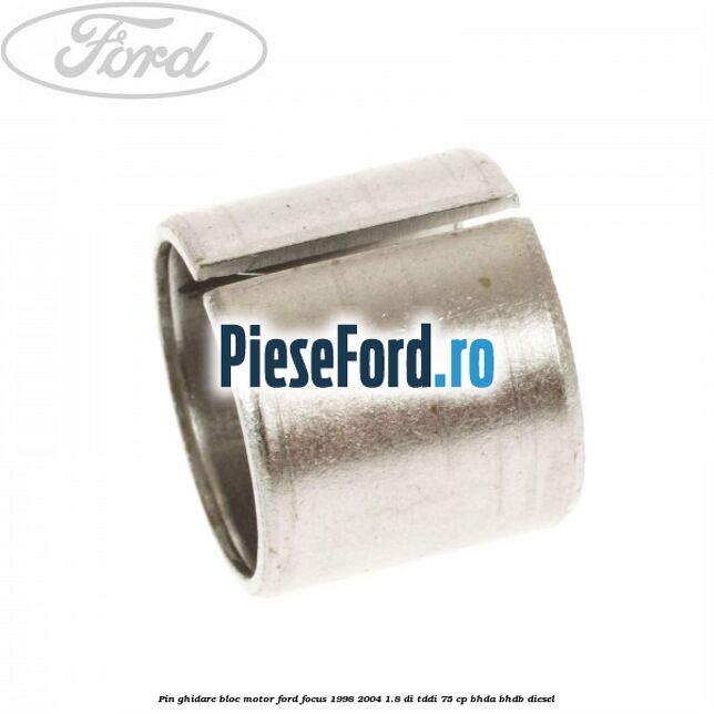 Pin ghidare bloc motor Ford Focus 1998-2004 1.8 DI/TDDi 75 cp Pin ghidare bloc motor Ford Focus 1998-2004 1.8 DI/TDDi 75 cp BHDA, BHDB diesel