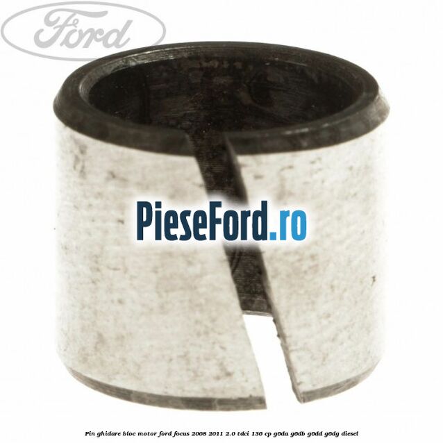 Pin ghidare bloc motor Ford Focus 2008-2011 2.0 TDCi 136 cp G6DA, G6DB, G6DD, G6DG diesel