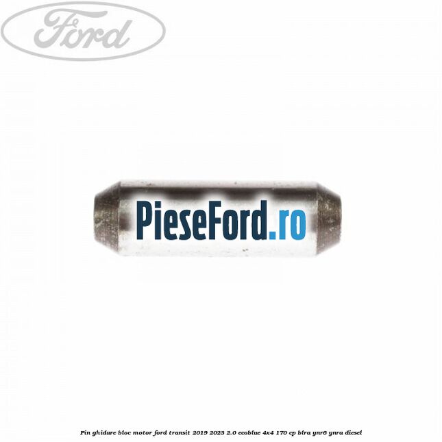 Pin ghidare bloc motor Ford Transit 2019-2023 2.0 EcoBlue 4x4 170 cp BLRA, YNR6, YNRA diesel