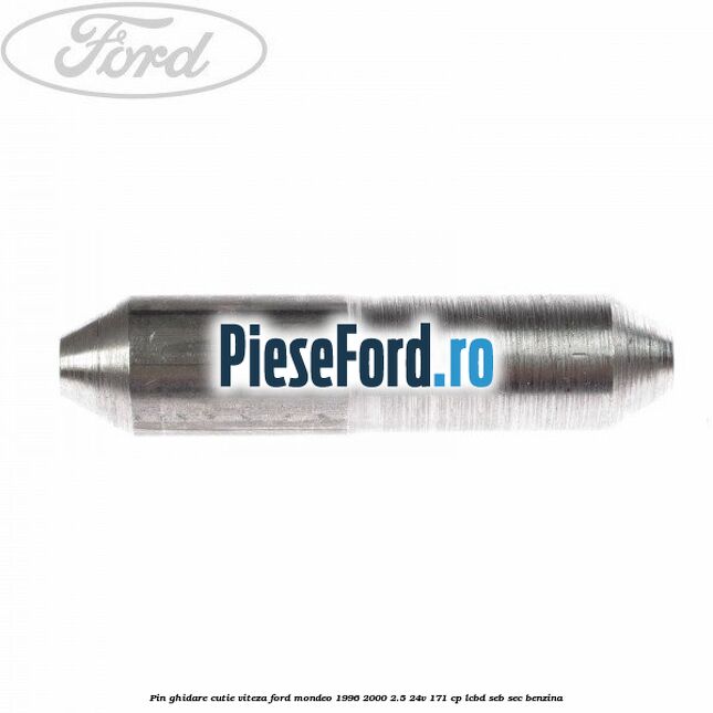 Pin ghidare cutie viteza Ford Mondeo 1996-2000 2.5 24V 171 cp LCBD, SEB, SEC benzina