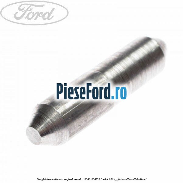 Pin ghidare cutie viteza Ford Mondeo 2000-2007 2.0 TDCi 131 cp FMBA, N7BA, N7BB diesel
