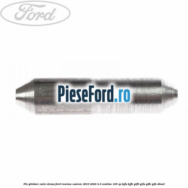 Pin ghidare cutie viteza Ford Tourneo Custom 2019-2023 2.0 EcoBlue 105 cp BJFA, BJFB, YLF6, YLFA, YLFB, YLFS diesel