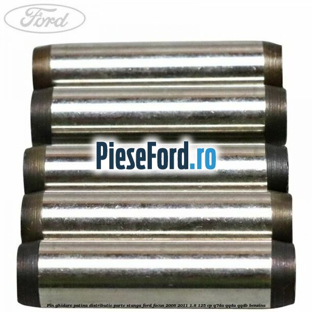 Pin ghidare patina distributie parte stanga Ford Focus 2008-2011 1.8 125 cp Pin ghidare patina distributie parte stanga Ford Focus 2008-2011 1.8 125 cp Q7DA, QQDA, QQDB benzina