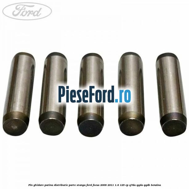 Pin ghidare patina distributie parte stanga Ford Focus 2008-2011 1.8 125 cp Pin ghidare patina distributie parte stanga Ford Focus 2008-2011 1.8 125 cp Q7DA, QQDA, QQDB benzina