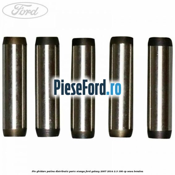 Pin ghidare patina distributie parte stanga Ford Galaxy 2007-2014 2.3 160 cp SEWA benzina