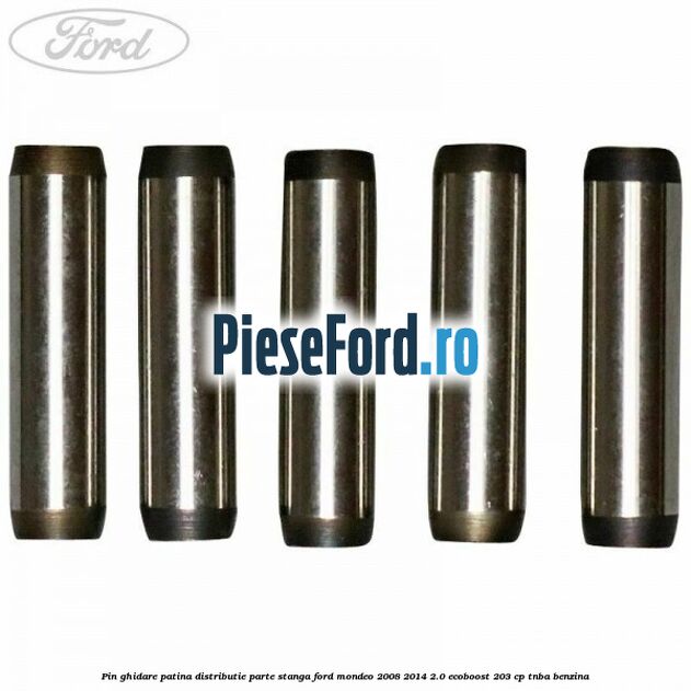 Pin ghidare patina distributie parte stanga Ford Mondeo 2008-2014 2.0 EcoBoost 203 cp Pin ghidare patina distributie parte stanga Ford Mondeo 2008-2014 2.0 EcoBoost 203 cp TNBA benzina