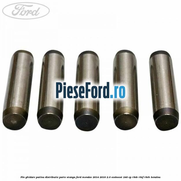 Pin ghidare patina distributie parte stanga Ford Mondeo 2014-2018 2.0 EcoBoost 240 cp R9CB, R9CF, R9CH benzina
