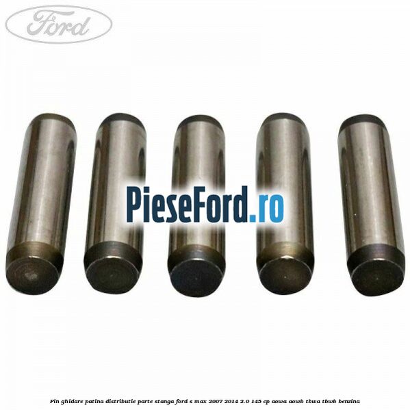 Pin ghidare patina distributie parte stanga Ford S-Max 2007-2014 2.0 145 cp AOWA, AOWB, TBWA, TBWB benzina