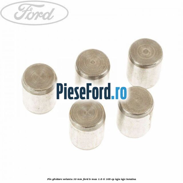 Pin ghidare volanta 10 mm Ford B-Max 1.6 Ti 105 cp IQJA, IQJC benzina