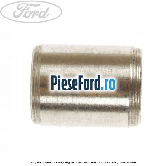 Pin ghidare volanta 10 mm Ford Grand C-Max 2016-2020 1.5 EcoBoost 180 cp M9DB benzina