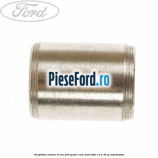 Pin ghidare volanta 10 mm Ford Grand C-Max 2016-2020 1.6 Ti 85 cp Pin ghidare volanta 10 mm Ford Grand C-Max 2016-2020 1.6 Ti 85 cp XTDA benzina
