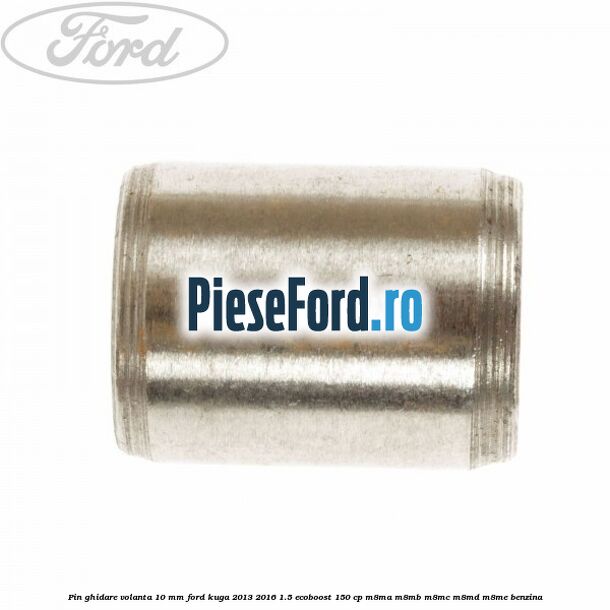 Pin ghidare volanta 10 mm Ford Kuga 2013-2016 1.5 EcoBoost 150 cp M8MA, M8MB, M8MC, M8MD, M8ME benzina