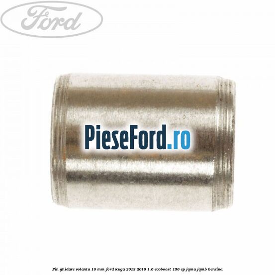 Pin ghidare volanta 10 mm Ford Kuga 2013-2016 1.6 EcoBoost 150 cp JQMA, JQMB benzina